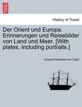 Der Orient und Europa. Erinnerungen und Reisebilder von Land und Meer. [With plates, including portraits.]