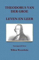 Theodorus Van Der Groe, Leven En Leer