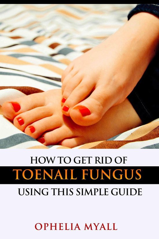 How to Get Rid of Toenail Fungus Using This Simple Guide - cover