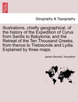 Illustrations, Chiefly Geographical, of the History of the Expedition of Cyrus from Sardis to Babylonia; And the Retreat of the Ten Thousand Greeks, from Thence to Trebisonde and L