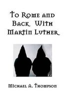 To Rome and Back With Martin Luther
