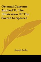 Oriental Customs Applied to the Illustration of the Sacred Scriptures