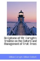 An Epitome of Mr. Forsyth's Treatise on the Culture and Management of Fruit-Trees