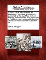 Supreme Court, in the Matter of the Application of the Mayor, Aldermen, and Commonalty of the City of New-York, for Widening Beekman-Street, from Pearl-Street to Park Row