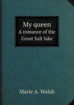 My queen A romance of the Great Salt lake