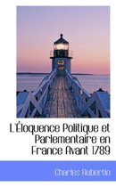 L'Eloquence Politique Et Parlementaire En France Avant 1789