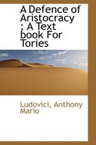 A Defence of Aristocracy; A Text Book for Tories