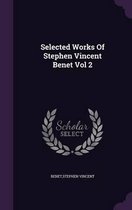 Selected Works of Stephen Vincent Benet Vol 2