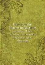 History of the Martyrs in Palestine by Eusebius, Bishop of Caesarea discovered in a very ancient Syriac manuscript