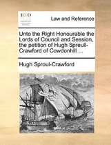 Unto the Right Honourable the Lords of Council and Session, the Petition of Hugh Spreull-Crawford of Cowdonhill ...