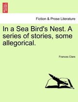 In a Sea Bird's Nest. a Series of Stories, Some Allegorical.