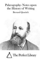 Palaeography- Notes upon the History of Writing