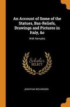 An Account of Some of the Statues, Bas-Reliefs, Drawings and Pictures in Italy, &c