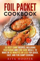 Outdoor Cooking 1 - Foil Packet Cookbook: 30 Best Camp Recipes, Including Vegetarian and Low Carb Meals, to Make in 60 Minutes or Less for Quick, Easy, and Fun Camp Cooking