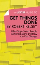 A Joosr Guide to… Get Things Done by Robert Kelsey: What Stops Smart People Achieving More and How You Can Change