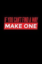 If You Can't Find A Way Make One