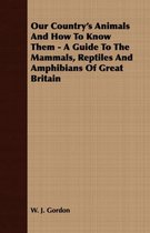 Our Country's Animals And How To Know Them - A Guide To The Mammals, Reptiles And Amphibians Of Great Britain