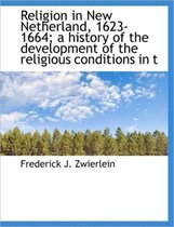 Religion in New Netherland, 1623-1664; A History of the Development of the Religious Conditions in T