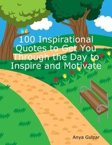 100 Inspirational Quotes to Get You Through the Day to Inspire and Motivate