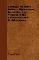 Catalogue Of British Fossorial Hymenoptera, Formicidae, And Vespidae In The Collection Of The British Museum
