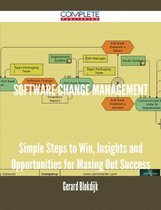 Software Change Management - Simple Steps to Win, Insights and Opportunities for Maxing Out Success