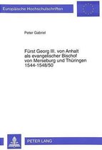 Fuerst Georg III. Von Anhalt ALS Evangelischer Bischof Von Merseburg Und Thueringen 1544-1548/50