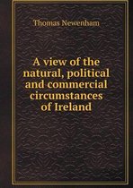 A view of the natural, political and commercial circumstances of Ireland