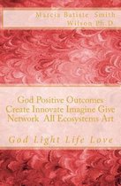 God Positive Outcomes Create Innovate Imagine Give Network All Ecosystems Art