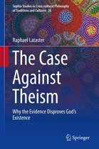 Sophia Studies in Cross-cultural Philosophy of Traditions and Cultures 26 - The Case Against Theism