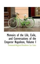 Memoirs of the Life, Exile, and Conversations of the Emperor Napoleon, Volume I