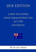 A New Tax System (Wine Equalisation Tax) ACT 1999 (Australia) (2018 Edition)