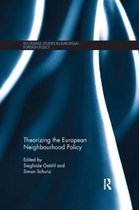 Routledge Studies in European Foreign Policy- Theorizing the European Neighbourhood Policy