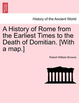 A History of Rome from the Earliest Times to the Death of Domitian. [With a Map.]
