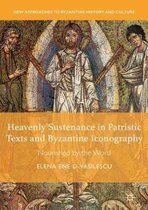 New Approaches to Byzantine History and Culture- Heavenly Sustenance in Patristic Texts and Byzantine Iconography