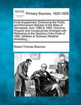 Code Supplement, Embracing the Public and Permanent Statutes of the State of Tennessee, from 1885 to 1893, Inclusive, Properly and Consecutively Arranged with Reference to the Sections of the