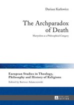 European Studies in Theology, Philosophy and History of Religions 10 - The Archparadox of Death