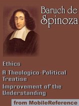 Works Of Benedict De Spinoza: Ethics, Improvement Of The Understanding And A Theologico-Political Treatise (Mobi Collected Works)