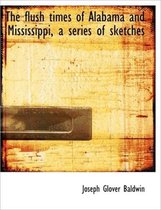 The Flush Times of Alabama and Mississippi, a Series of Sketches