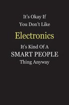 It's Okay If You Don't Like Electronics It's Kind Of A Smart People Thing Anyway