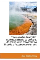 Chrestomathie Fran Aise; Morceaux Choisis de Prose Et de Po Sie, Avec Prononciation Figur E, A L'Usa