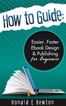 How to Guide: Easier, Faster EBook Design Publishing for Beginners