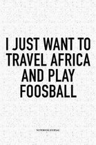 I Just Want To Travel Africa And Play Foosball