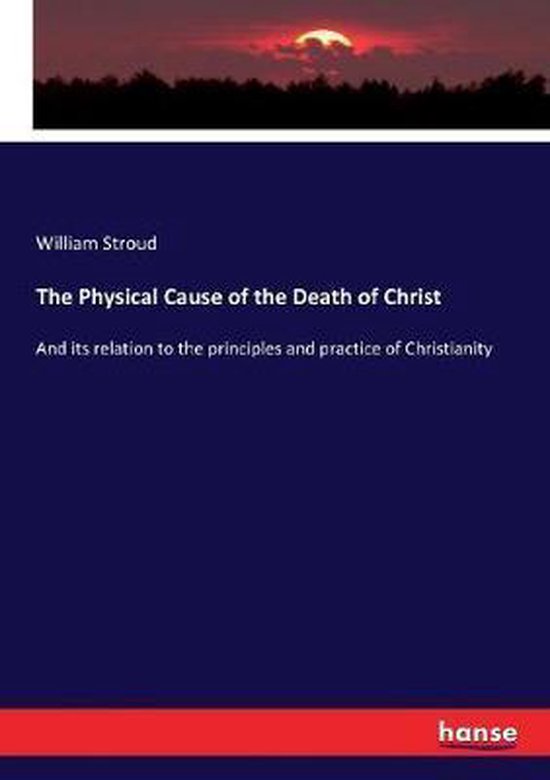 Boekomslag met zonsondergang, titel: The Physical Cause of the Death of Christ door William Stroud.