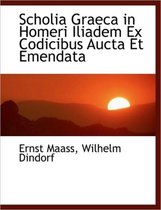 Scholia Graeca in Homeri Iliadem Ex Codicibus Aucta Et Emendata