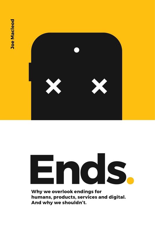 Ends. Why We Overlook Endings for Humans, Products, Services ... - cover