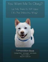 Shiba Inu - You Want Me To Obey? - Funny Composition Notebook