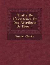 Trait S de L'Existence Et Des Attributs de Dieu ...