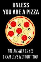 Unless You Are a Pizza the Answer Is Yes I Can Live Without You