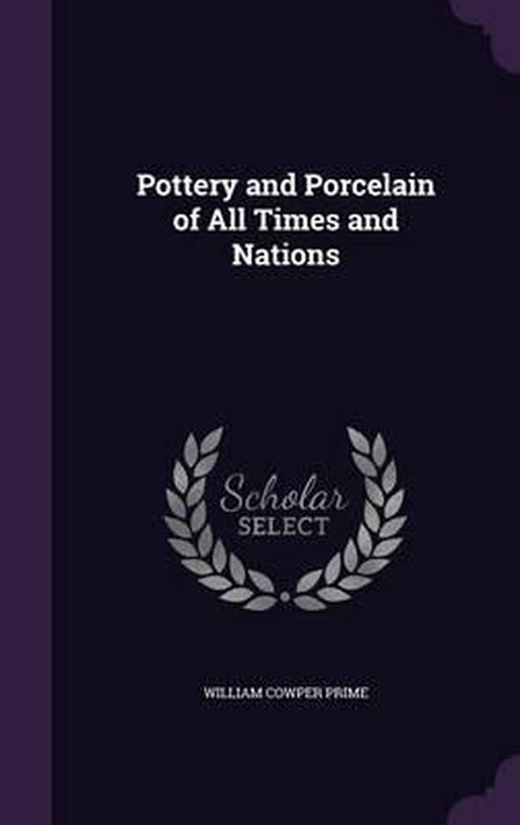 Pottery And Porcelain Of All Times And Nations van William Cowper Prime