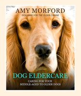 Dog Eldercare: Caring for Your Middle Aged to Older Dog